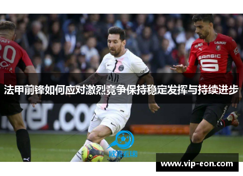 法甲前锋如何应对激烈竞争保持稳定发挥与持续进步