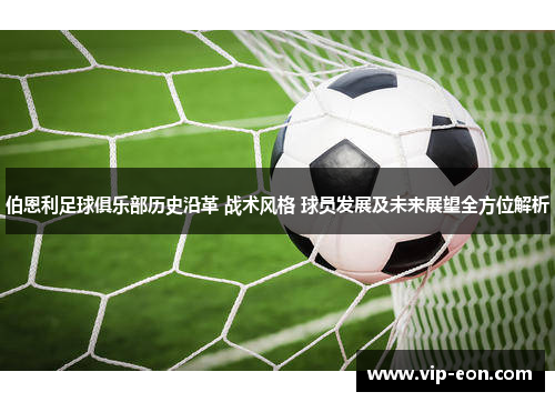 伯恩利足球俱乐部历史沿革 战术风格 球员发展及未来展望全方位解析