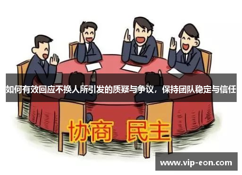 如何有效回应不换人所引发的质疑与争议，保持团队稳定与信任