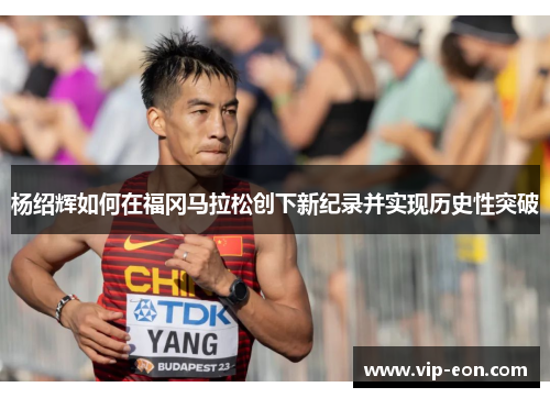 杨绍辉如何在福冈马拉松创下新纪录并实现历史性突破