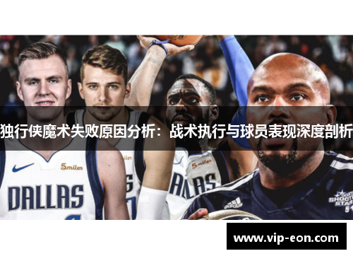 独行侠魔术失败原因分析：战术执行与球员表现深度剖析