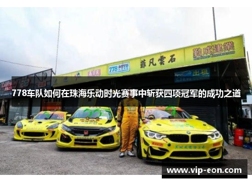 778车队如何在珠海乐动时光赛事中斩获四项冠军的成功之道