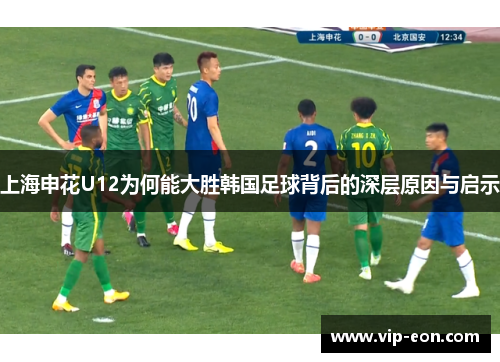 上海申花U12为何能大胜韩国足球背后的深层原因与启示