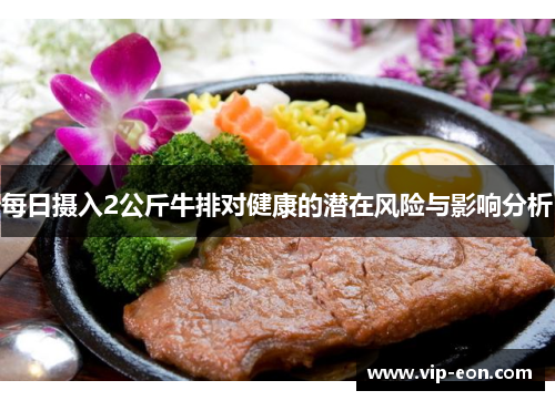 每日摄入2公斤牛排对健康的潜在风险与影响分析