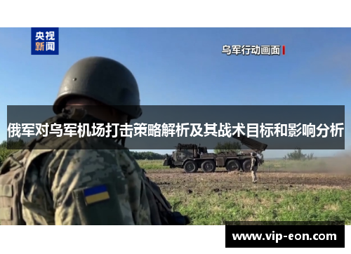 俄军对乌军机场打击策略解析及其战术目标和影响分析