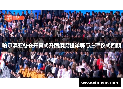 哈尔滨亚冬会开幕式升国旗流程详解与庄严仪式回顾