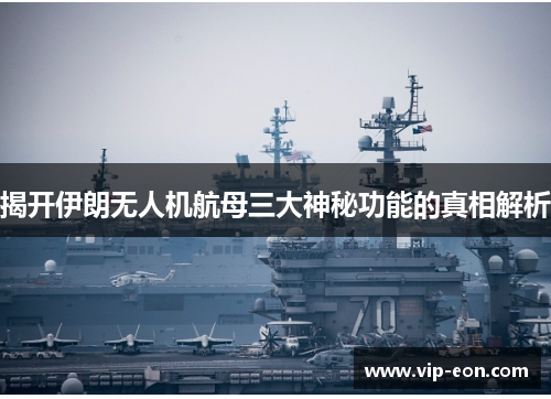 揭开伊朗无人机航母三大神秘功能的真相解析