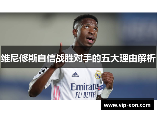 维尼修斯自信战胜对手的五大理由解析