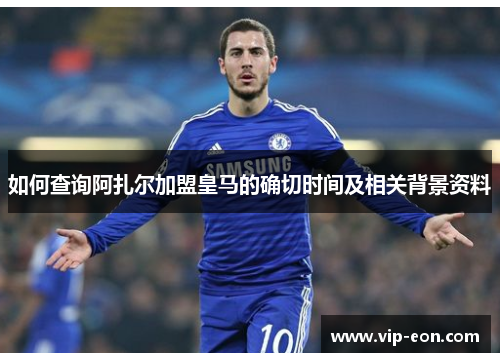 如何查询阿扎尔加盟皇马的确切时间及相关背景资料