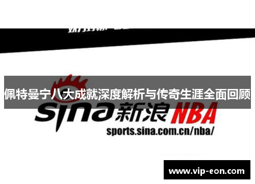 佩特曼宁八大成就深度解析与传奇生涯全面回顾