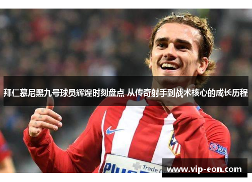 拜仁慕尼黑九号球员辉煌时刻盘点 从传奇射手到战术核心的成长历程