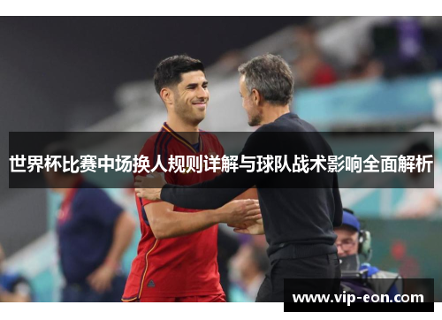世界杯比赛中场换人规则详解与球队战术影响全面解析